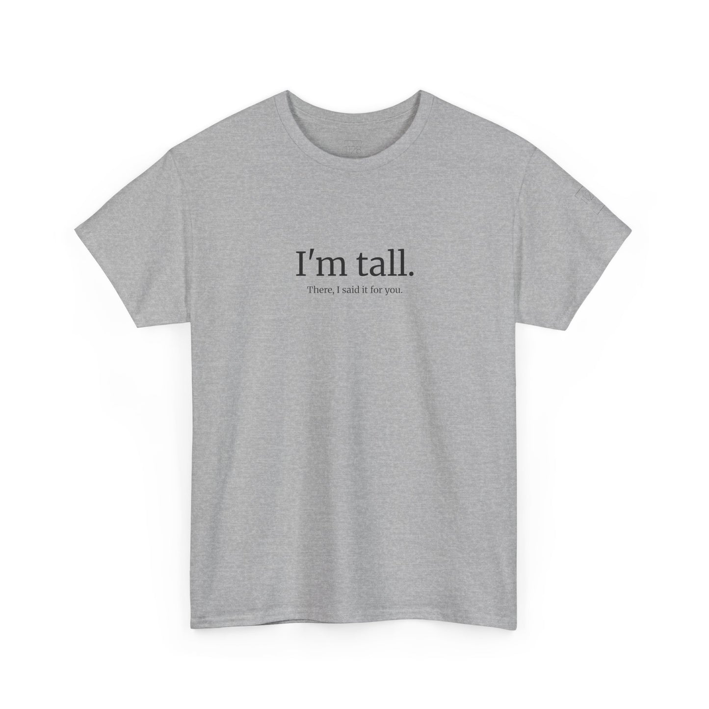 I'm Tall. There, I said if for you. - T-shirt