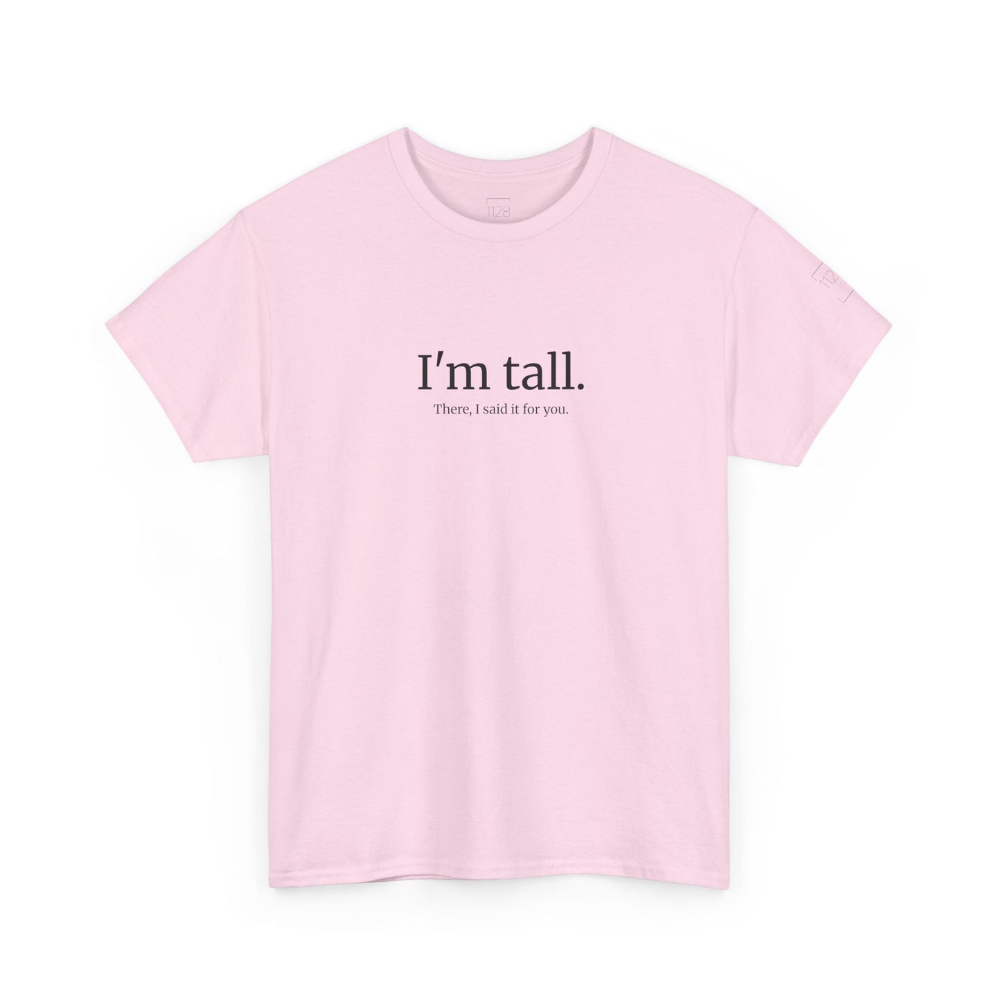 I'm Tall. There, I said if for you. - T-shirt