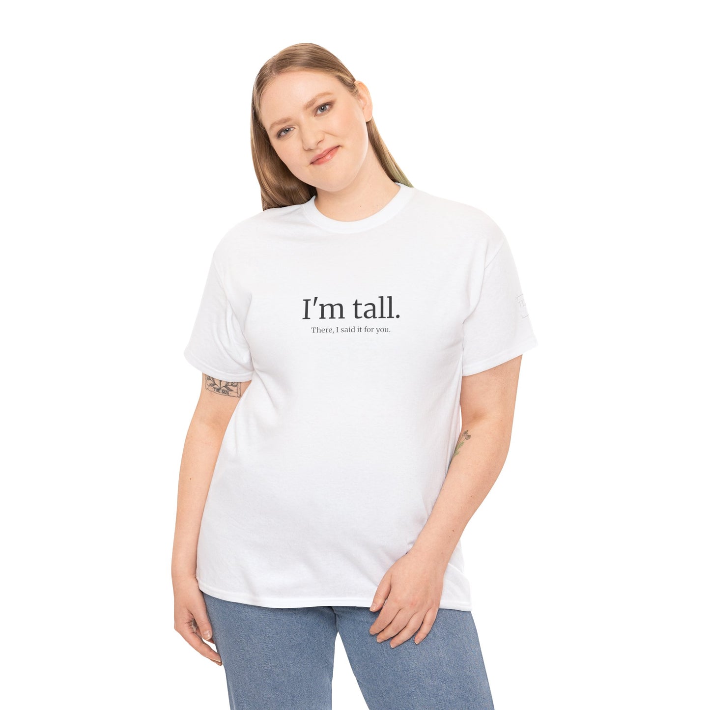 I'm Tall. There, I said if for you. - T-shirt