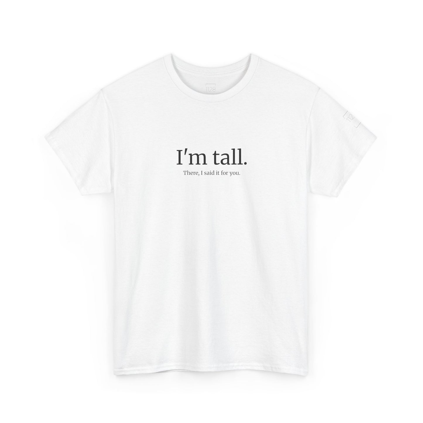 I'm Tall. There, I said if for you. - T-shirt