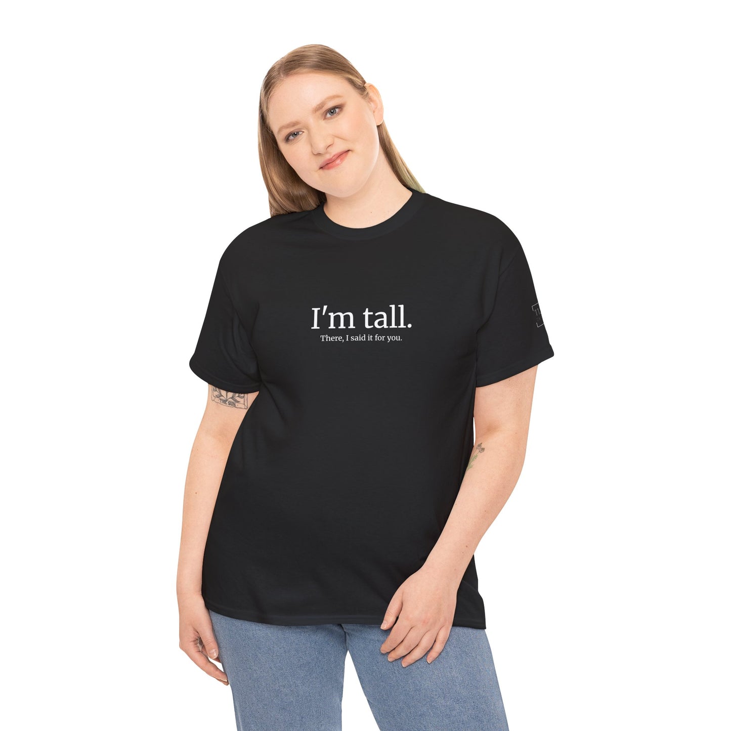I'm Tall. There, I said if for you. - T-shirt