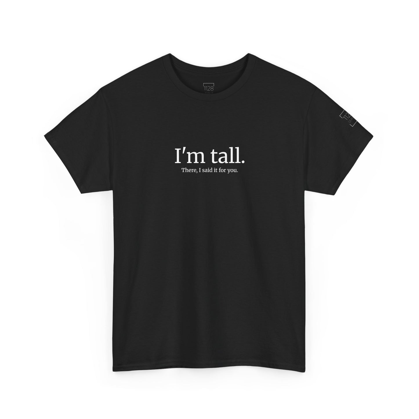 I'm Tall. There, I said if for you. - T-shirt