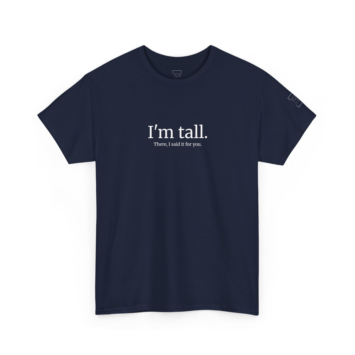 I'm Tall. There, I said if for you. - T-shirt